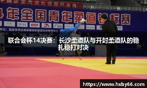 联合会杯14决赛：长沙柔道队与开封柔道队的稳扎稳打对决
