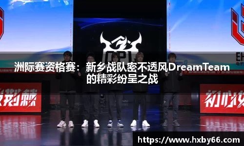 洲际赛资格赛：新乡战队密不透风DreamTeam的精彩纷呈之战