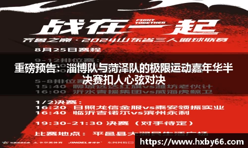 重磅预告：淄博队与菏泽队的极限运动嘉年华半决赛扣人心弦对决