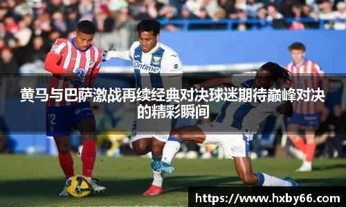 黄马与巴萨激战再续经典对决球迷期待巅峰对决的精彩瞬间